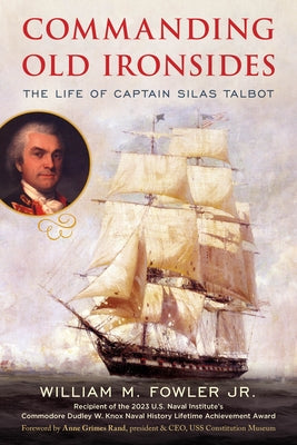 Commanding Old Ironsides: The Life of Captain Silas Talbot by Fowler Jr, William M.