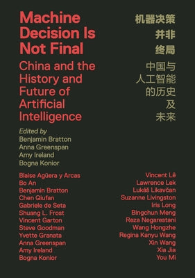 Machine Decision Is Not Final: China and the History and Future of Artificial Intelligence by Bratton, Benjamin H.