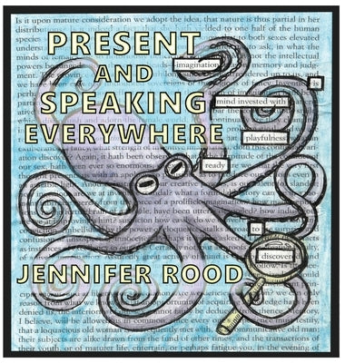 Present and Speaking Everywhere: A Collection of Found Poetry/Art by Rood, Jennifer