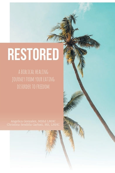 Restored: A Biblical Healing Journey from Your Eating Disorder to Freedom by Gonzalez Msed Lmhc, Angelica