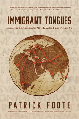 Immigrant Tongues: Exploring How Languages Moved, Evolved, and Defined Us by Foote, Patrick