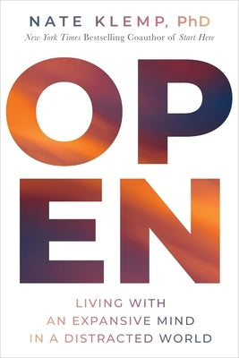 Open: Living with an Expansive Mind in a Distracted World by Klemp, Nate