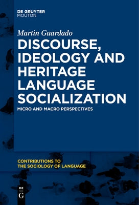 Discourse, Ideology and Heritage Language Socialization: Micro and Macro Perspectives by Guardado, Martin