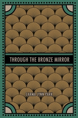Through the Bronze Mirror by Park, Carma Lynn