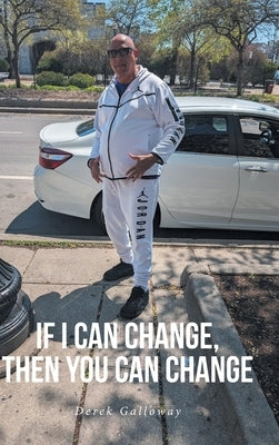 If I Can Change, Then You Can Change by Galloway, Derek