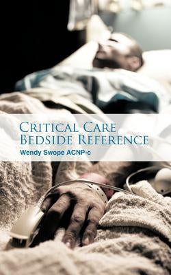 Critical Care Bedside Reference by Swope Acnp-C, Wendy