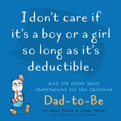 I Don't Care If It's a Boy or a Girl So Long as It's Deductible: And 174 Other Zany Remarks for the Oblivious Dad-To-Be by Perret, Linda