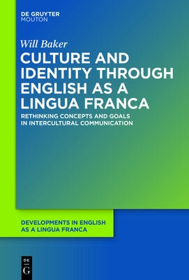 Culture and Identity Through English as a Lingua Franca: Rethinking Concepts and Goals in Intercultural Communication by Baker, Will