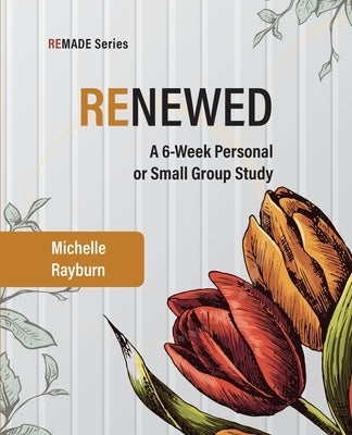 Renewed: A 6-Week Personal or Small Group Study by Rayburn, Michelle