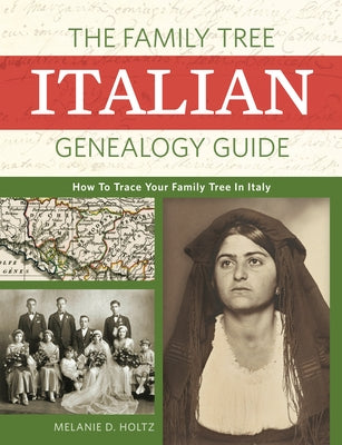 The Family Tree Italian Genealogy Guide: How to Trace Your Family Tree in Italy by Holtz, Melanie