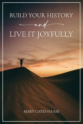 Build Your History and Live It Joyfully by Haase, Mary Cates