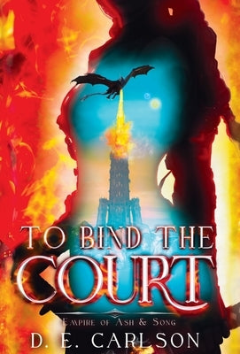 To Bind the Court: Empire of Ash and Song by Carlson, D. E.