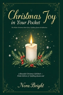 Christmas Joy in Your Pocket: A Beautiful Christmas Gift Book - Pocket Edition of Uplifting Quotes and Reflections, Ideal for any Gift Set by Bright, Nora