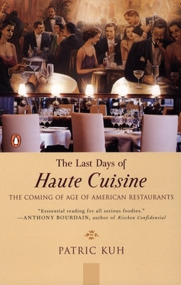 The Last Days of Haute Cuisine: The Coming of Age of American Restaurants by Kuh, Patric