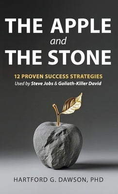 The Apple and The Stone: 12 Proven Success Strategies Used by Steve Jobs and Goliath-Killer David by Dawson, Hartford G.