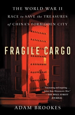 Fragile Cargo: The World War II Race to Save the Treasures of China's Forbidden City by Brookes, Adam