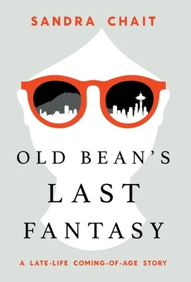 Old Bean's Last Fantasy: A Late-Life Coming-of-Age Story by Chait, Sandra