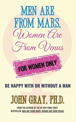 Men are from Mars, Women are from Venus - For Women Only: Be Happy With or Without a Man by Gray, John