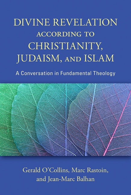 Divine Revelation According to Christianity, Judaism, and Islam: A Conversation in Fundamental Theology by O'Collin, Gerald