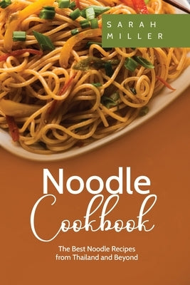 Noodle Cookbook: The Best Noodle Recipes from Thailand and Beyond by Miller, Sarah