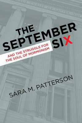 The September Six and the Struggle for the Soul of Mormonism by Patterson, Sara M.