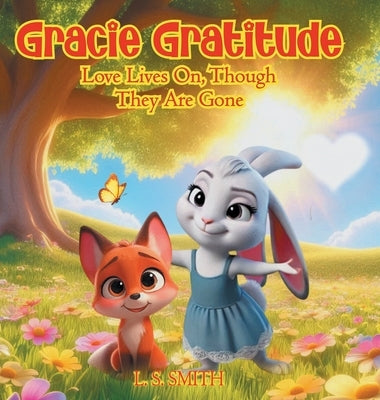 Gracie Gratitude: Love Lives On, Though They Are Gone by Smith, L. S.