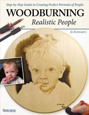 Woodburning Realistic People: Step-By-Step Guide to Creating Perfect Portraits of People by Schwartz, Jo