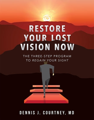 Restore Your Lost Vision: The Three-Step Program to Regain Your Sight by Courtney, Dennis J.