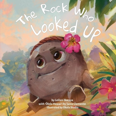 The Rock Who Looked Up: with 'Olelo Hawai'i by Barraca-Bocaya, Leilani