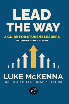 Lead The Way: Lead The Way: A Guide For Student Leaders (Secondary School Edition) by McKenna, Luke
