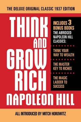 Think and Grow Rich the Deluxe Original Classic 1937 Edition and More: Includes 3 Bonus Books the Abridged Napoleon Hill Classics: Think Your Way to W by Hill, Napoleon