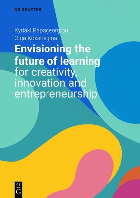 Envisioning the Future of Learning for Creativity, Innovation and Entrepreneurship by Papageorgiou, Kyriaki