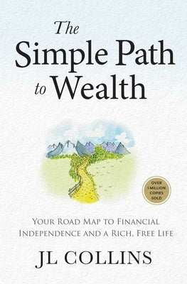 The Simple Path to Wealth (Revised & Expanded Edition): Your Road Map to Financial Independence and a Rich, Free Life (College Graduation Gift) by Collins, Jl