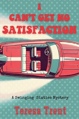 I Can't Get No Satisfaction: A Swinging Sixties Mystery by Trent, Teresa