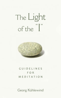 The Light of the I: Guidelines for Meditation by K&#195;&#188;hlewind, Georg