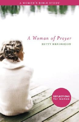 Woman of Prayer, A: A Women's Bible Study by Henderson, Betty
