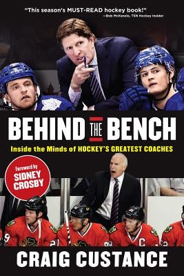 Behind the Bench: Inside the Minds of Hockey's Greatest Coaches by Custance, Craig