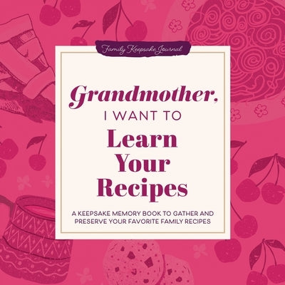 Grandmother, I Want to Learn Your Recipes: A Keepsake Memory Book to Gather and Preserve Your Favorite Family Recipes by Mason, Jeffrey