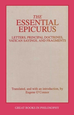 Essential Epicurus: Letters, Principal Doctrines, Vatican Sayings, and Fragments by Epicurus