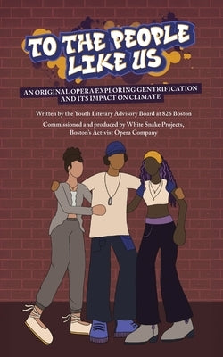 To the People Like Us: An original opera exploring gentrification and its impact on climate by Youth Literary Advisory Board