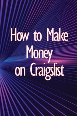 How to Make Money on Craigslist: A step-by-step approach to getting started producing money by Thorpe, Isabelle