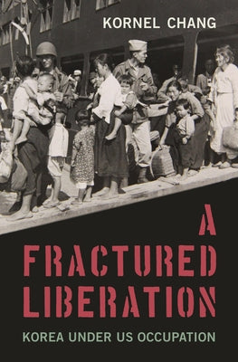 A Fractured Liberation: Korea Under Us Occupation by Chang, Kornel