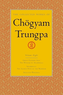 The Collected Works of Chögyam Trungpa, Volume 8: Great Eastern Sun - Shambhala - Selected Writings by Trungpa, Chogyam