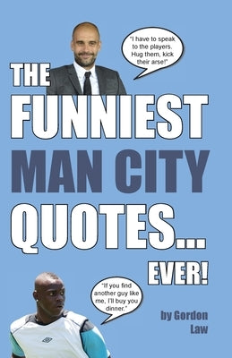 The Funniest Man City Quotes... Ever! by Law, Gordon