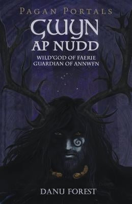 Pagan Portals - Gwyn AP Nudd: Wild God of Faery, Guardian of Annwfn by Forest, Danu