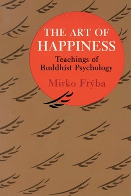 The Art of Happiness: Teachings of Buddhist Psychology by Fryba, Mirko