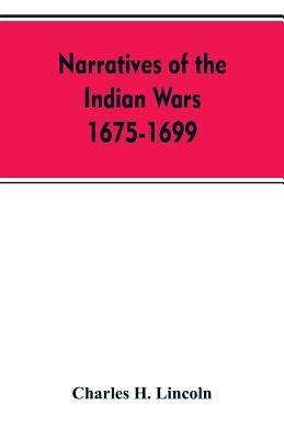 Narratives Of The Indian Wars 1675-1699 by Lincoln, Charles H.