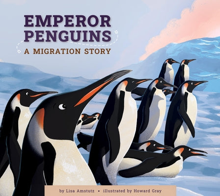 Emperor Penguins: A Migration Story by Amstutz, Lisa