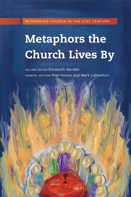 Metaphors the Church Lives By: Rethinking Church for the 21st Century by Sendek, Elizabeth
