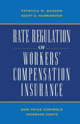 Rate Regulation of Worker's Compensation Insurance:: How Price Controls Increase Costs by Danson, Patricia M.